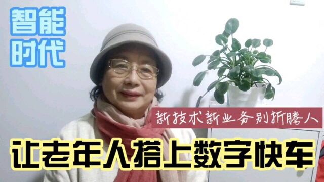 智能时代,新技术新业务不能折腾老人,必须让老年人搭上数字快车