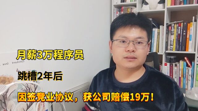 月薪3万的程序员,因签竞业协议,离职2年后获公司赔偿19万!