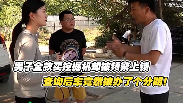 男子全款买挖掘机,却被频繁上锁,查询后车竟然被办了个分期!