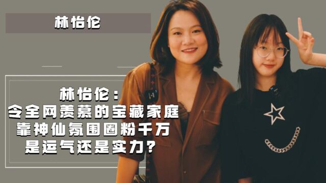 林怡伦:令全网羡慕的宝藏家庭,靠神仙氛围圈粉千万,是运气还是实力