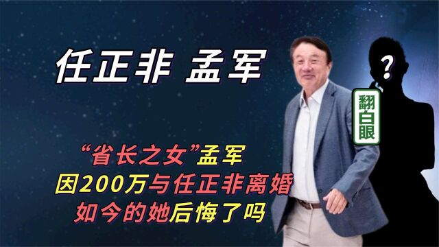 孟军:四川省长千金,因200万和任正非离婚,后悔过吗?