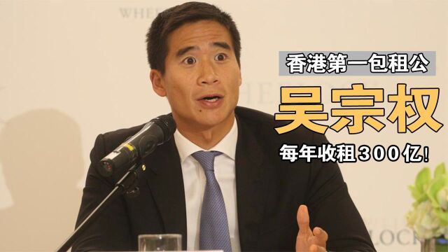 香港第一包租公吴宗权:手握10000多套房产,每年光收租就有300亿