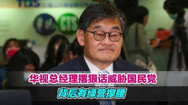 仗势欺人!华视总经理撂狠话威胁国民党,背后有绿营撑腰