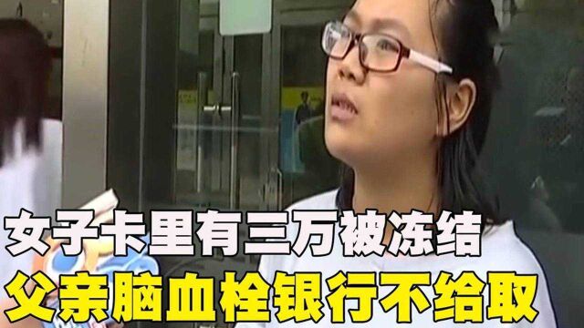 女子银行卡三万被冻结?父亲脑血栓想取钱看病,警方:你等两个月 