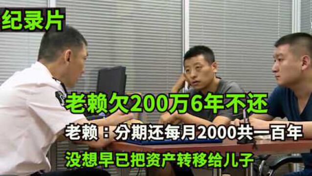 老赖欠200万6年不还,还钱方案奇葩:分期每月还2000,共一百年!还把资产转到儿子名下!