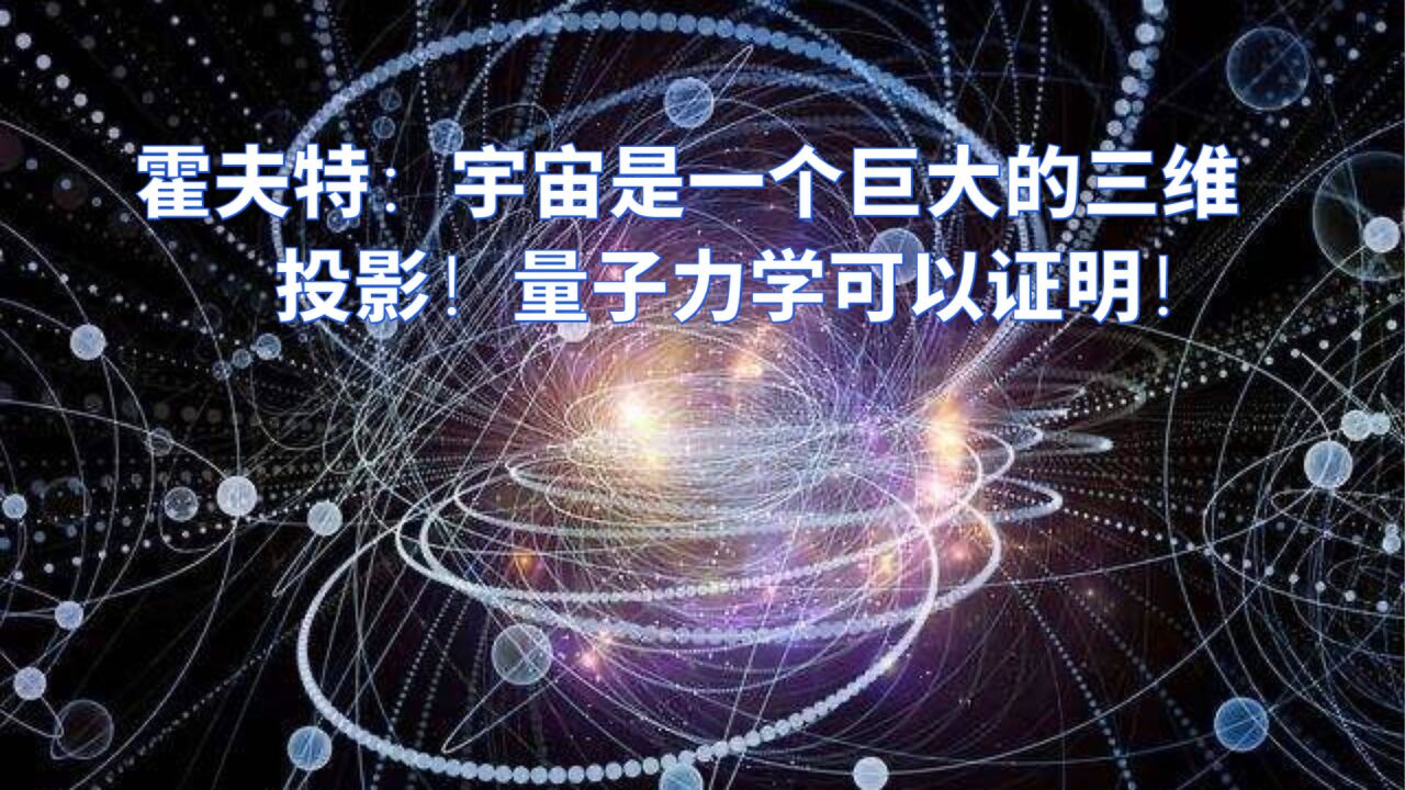 霍夫特:宇宙是一个巨大的三维投影!量子力学可以证明!