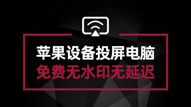 iPad/iPhone投屏到电脑 完全免费无水印无限制 音画同步无延迟