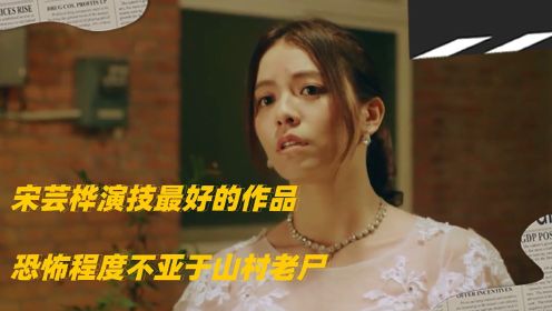 宋芸桦演技最好的作品，恐怖程度不亚于山村老尸，白天看都浑身起鸡皮疙瘩