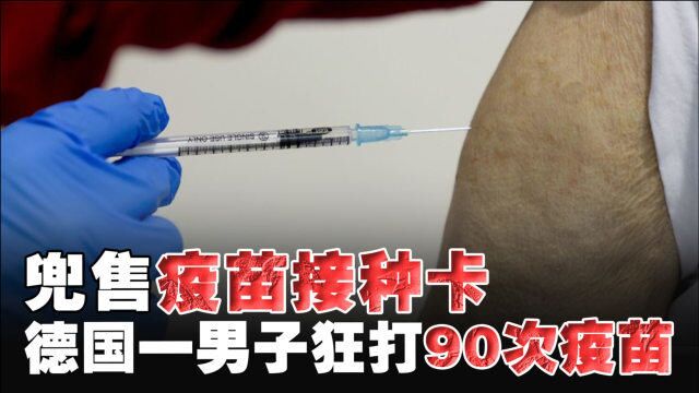 兜售疫苗接种卡,德国一男子狂打90次疫苗