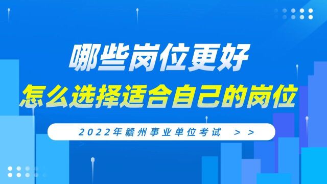 【华公】赣州事业单位哪些岗位更好?怎么选择合适自己的岗位?