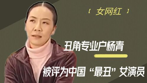 丑角专业户杨青：被评为中国“最丑”女演员,今逆袭嫁富豪身价过亿