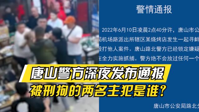 不严惩不足以平民愤!唐山警方深夜通报,被刑拘的两名主犯是谁?