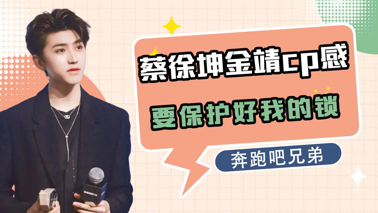 奔跑吧兄弟蔡徐坤金靖甜蜜互動蔡徐坤要保護好我的鎖金靖回覆我沒有愛