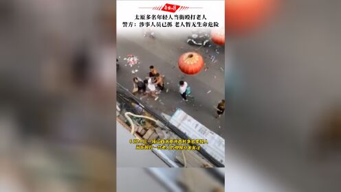 [图]太原多名年轻人当街殴打老人，警方：涉事人员已抓，老人暂无生命危险