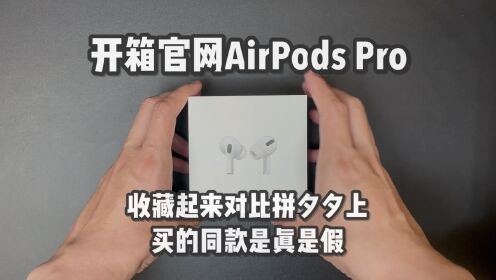 开箱官网AirPods Pro，收藏起来对比拼夕夕上买的同款是真是假
