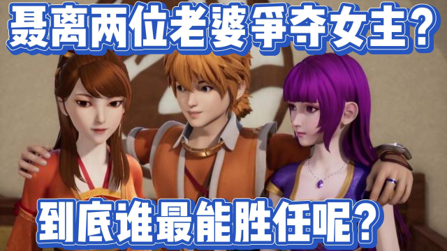 妖神记:聂离两位老婆争夺女主?到底谁最能胜任呢?