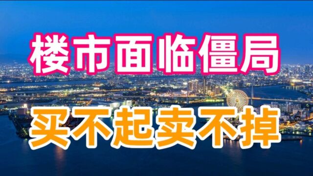 楼市尴尬局面:房价不让跌、地产商没办法回来资金、老百姓买不起