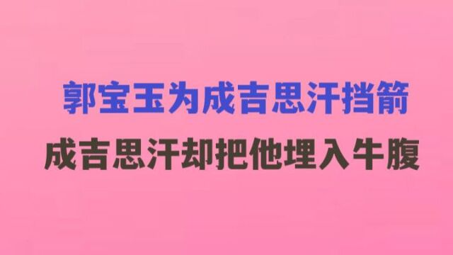 郭宝玉为成吉思汗挡箭,射中前胸,成吉思汗却把他埋入牛腹