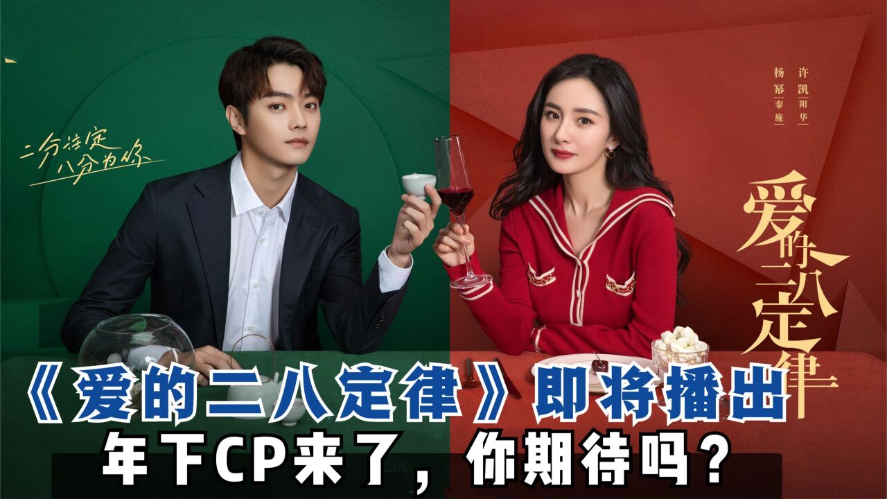 杨幂许凯主演的《爱的二八定律》即将播出,年下cp来了,你期待吗