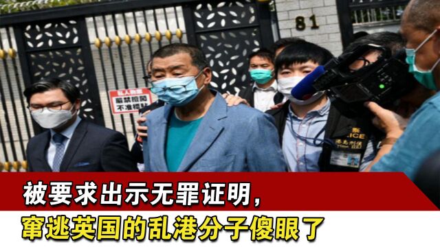 被要求出示无罪证明,窜逃英国的乱港分子傻眼了