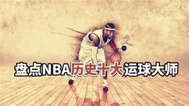 盘点:NBA历史十大运球大师,库里只能排最后,艾弗森人球合一