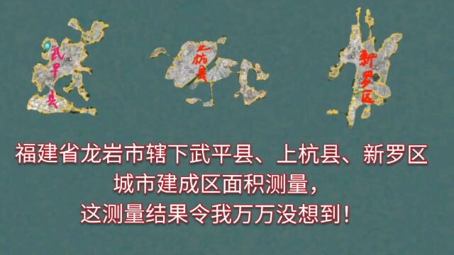 龙岩市武平县、上杭县、新罗区城区面积测量,这测量结果令我太惊讶了!