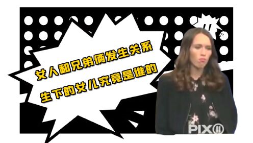 女人和兄弟俩发生关系，生下的女儿究竟是谁的，震碎了我的三观