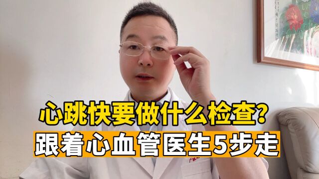 感觉心跳太快,要做什么检查?跟着心内科医生5步走,病情不耽误