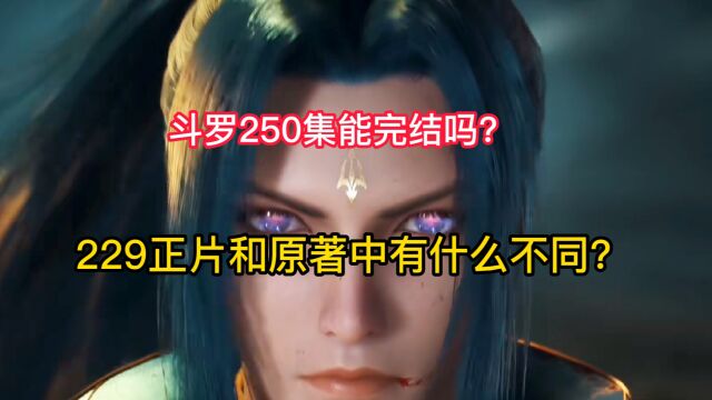 斗罗大陆::斗罗250集能完结吗?229正片和原著中有什么不同?