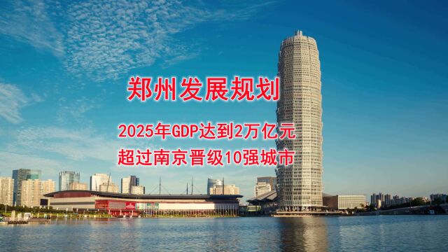 郑州发展规划,2025年GDP达到2万亿元,超过南京晋级10强城市