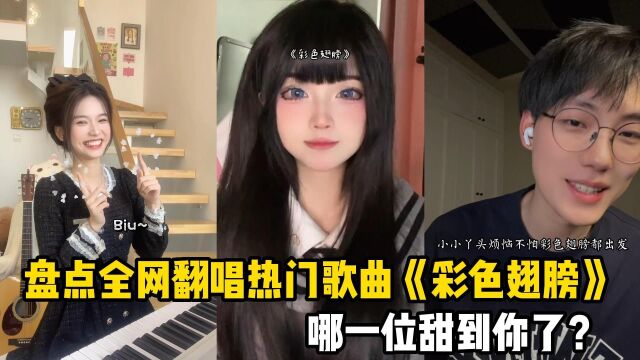 盘点全网翻唱热门歌曲《彩色翅膀》,哪一位甜到你了?