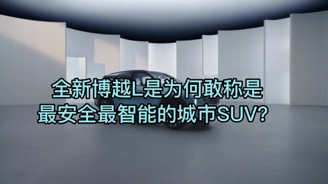 全新博越L是为何敢称是最安全最智能的城市SUV?