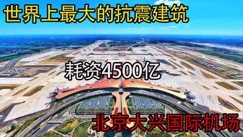 北京大兴国际机场是世界上最大的抗震建筑，耗资4500亿历经三年零九个月建造完成