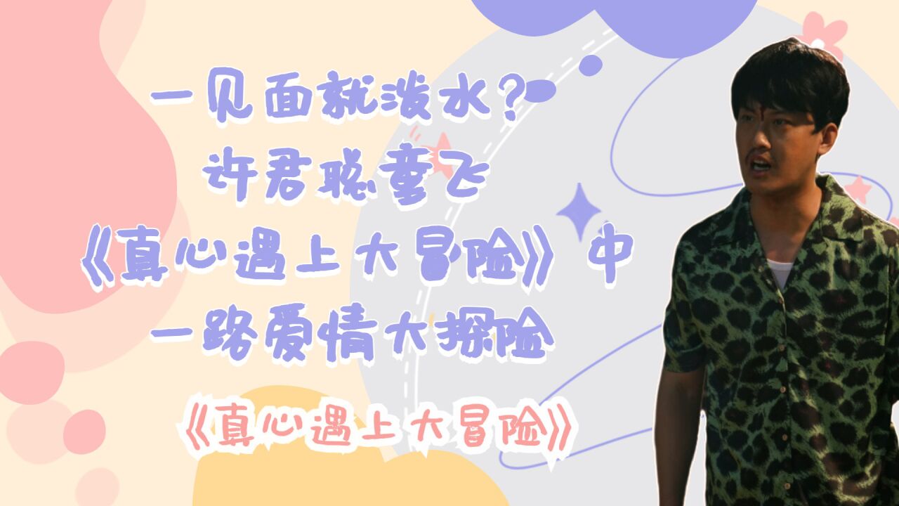 《真心遇上大冒险》:一见面就泼水?许君聪童飞主演,一路爱情大探险_腾讯视频