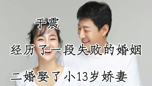 于震，他经历了一段失败的婚姻，二婚娶了小13岁娇妻，如今一家生活的其乐融融