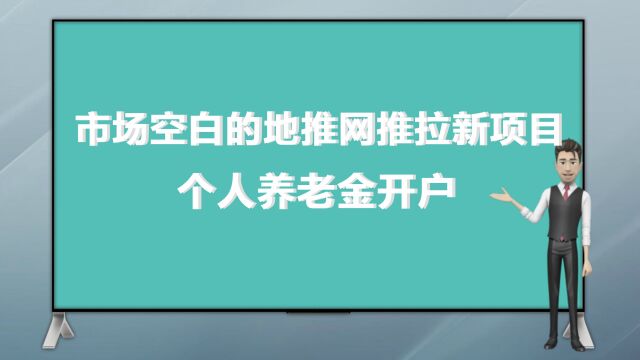 市场空白的地推网推拉新项目:个人养老金开户