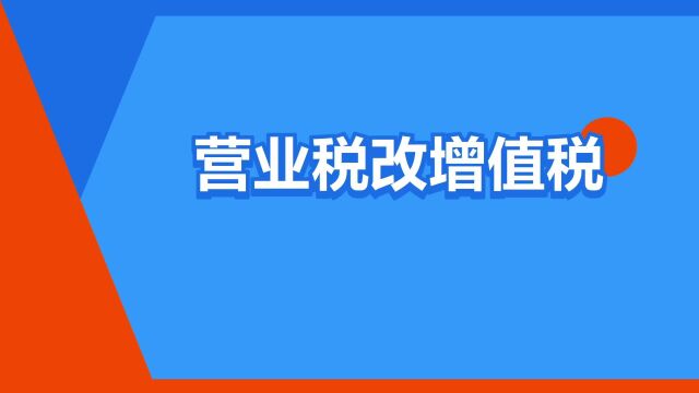 “营业税改增值税”是什么意思?