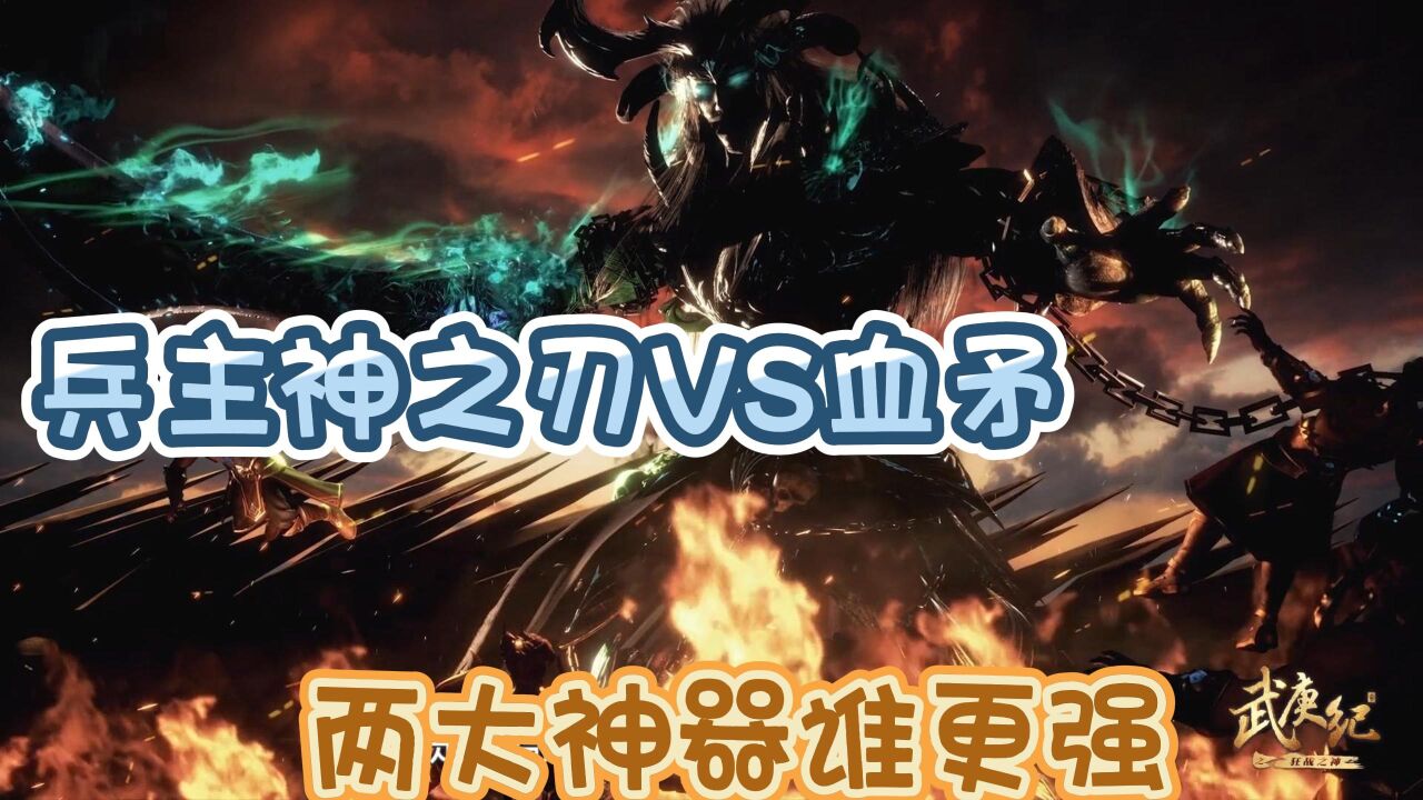 《武庚纪》:兵主神之刃vs血矛?两大神器谁更强?为什么?