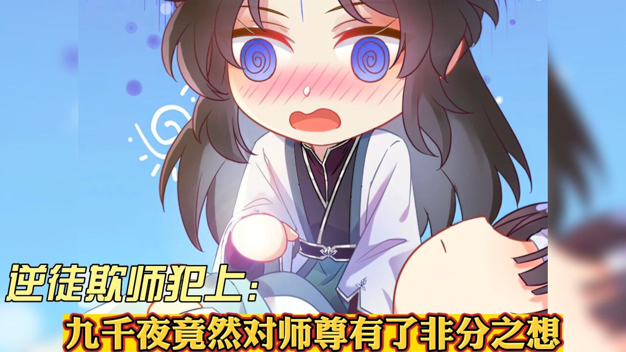 逆徒欺师犯上10:九千夜竟然对师尊有了非分之想!