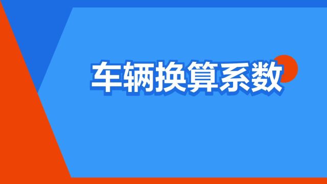 “车辆换算系数”是什么意思?