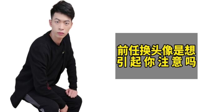 前任换头像是想引起你的注意吗?