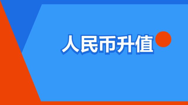 “人民币升值”是什么意思?