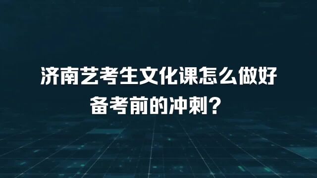 济南艺考生文化课怎么做好备考前的冲刺?