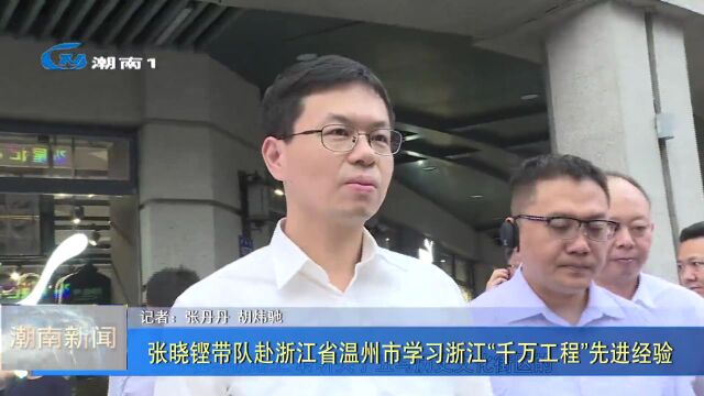 【聚焦“百县千镇万村高质量发展工程”】张晓铿带队赴浙江省温州市学习浙江“千万工程”先进经验