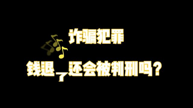 杭州刑事辩护律师 :诈骗犯罪,钱退了还会被判刑吗?