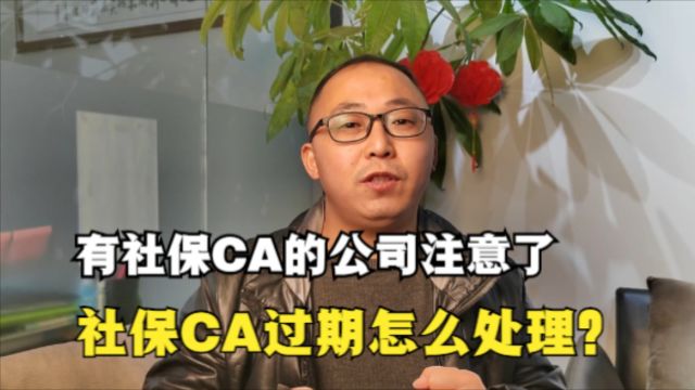 有社保CA的公司注意了,社保CA过期怎么处理?