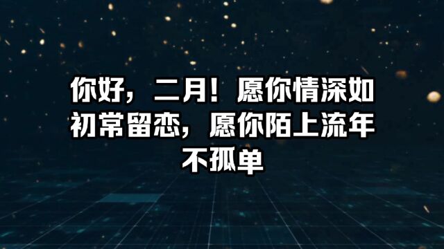 你好,二月!愿你情深如初常留恋,愿你陌上流年不孤单