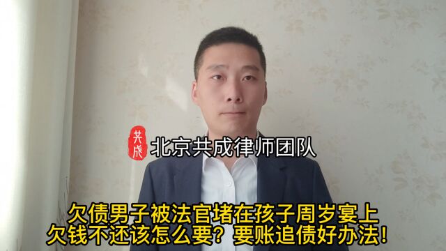 欠债男子被法官堵在孩子周岁宴上,欠钱不还该怎么要?要账追债好办法!h