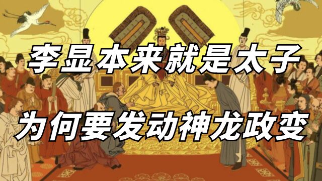 李显已经成为太子,为何要发动神龙政变上位呢?