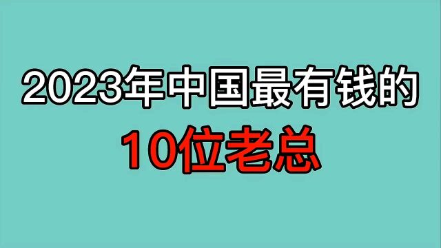 2023年中国最有钱的15个人,马云刚进前十,钟睒睒靠卖水成首富